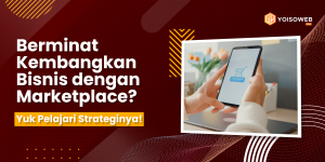 Berminat Kembangkan Bisnis dengan Marketplace? Yuk Pelajari Strateginya!
